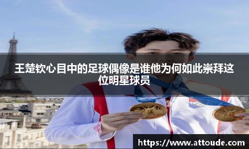王楚钦心目中的足球偶像是谁他为何如此崇拜这位明星球员